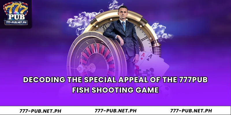 Decoding the special appeal of the 777Pub fish shooting game
