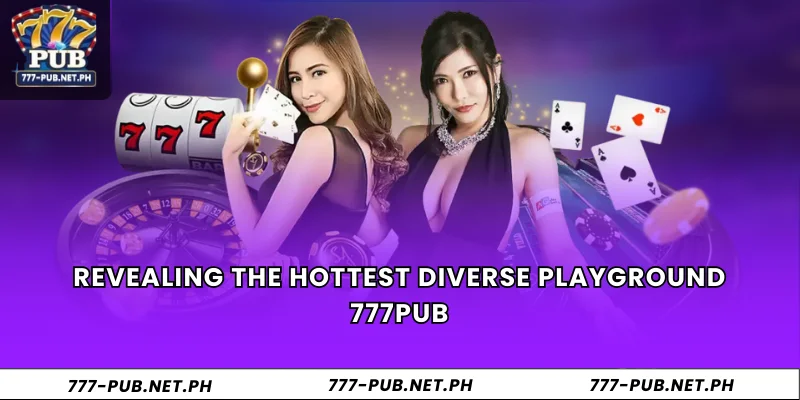 Revealing the hottest diverse playground 777Pub
