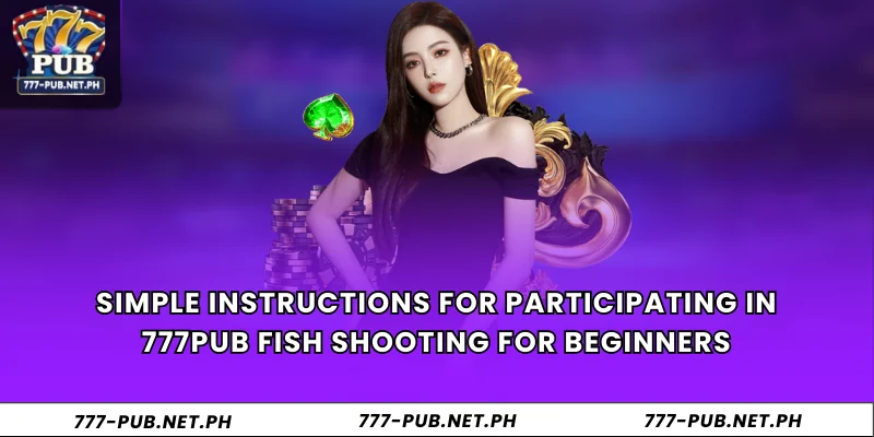 Simple instructions for participating in 777Pub fish shooting for beginners