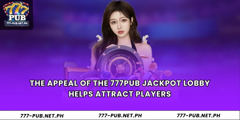 The appeal of the 777Pub jackpot lobby helps attract players
