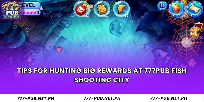 Tips for hunting big rewards at 777PUB Fish Shooting City