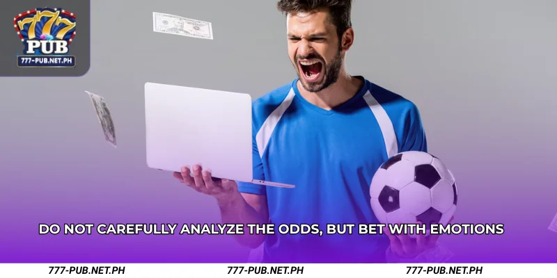 Do not carefully analyze the odds, but bet with emotions
