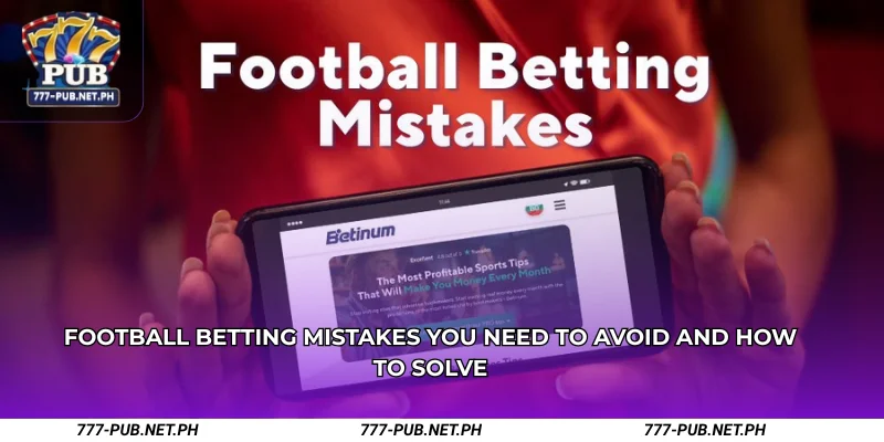 Football Betting Mistakes You Need to Avoid and How to Solve